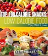 Top 100 Calorie Snacks: Low Calorie Food You Will Love - Sam Milner - 9781507005576