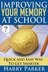 Improving Your Memory At School - Harry Parker - 9781507030868