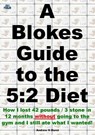 A Blokes Guide to the 5:2 Diet: How I lost 42 pounds / 3 stone in 12 months without going to the gym and I still ate what I wanted! - Andrew N Hurst - 9781507039533
