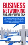 Business Networking: Fine art of Small Talk 31 Tips and Tricks on What to Talk About to Start Crucial Conversations that Lead to more Business Deals and Relationships - Michael Stein - 9781507066164