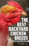 The Best Backyard Chicken Breeds: A List of Top Birds for Pets, Eggs and Meat - Jill b. - 9781507099810