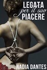 Legata per il suo piacere - Nadia Dantes - 9781507106921