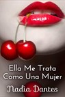 Ella Me Trata Como Una Mujer - Nadia Dantes - 9781507140024