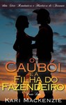 O Caubói e a Filha do Fazendeiro (Parte Dois) Uma Série Romântica e Histórica de Faroeste - Kari Mackenzie - 9781507155554