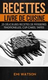 Recettes: Livre de cuisine: 25 délicieuses recettes de Pâtisseries traditionelles, Cup-cakes, Tartes (Livre de recettes: Desserts) - Emi Watson - 9781507182581