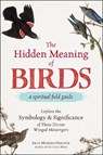 The Hidden Meaning of Birds--A Spiritual Field Guide - Arin Murphy-Hiscock - 9781507210260