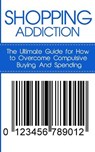 Shopping Addiction: The Ultimate Guide for How to Overcome Compulsive Buying And Spending - Caesar Lincoln - 9781507841808