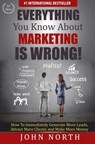 Everything You Know About Marketing is Wrong! - John North - 9781507891421