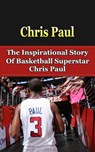 Chris Paul: The Inspirational Story of Basketball Superstar Chris Paul - Bill Redban - 9781508426264