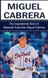 Miguel Cabrera: The Inspirational Story of Baseball Superstar Miguel Cabrera - Bill Redban - 9781508427032
