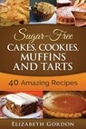 Sugar-Free Cakes, Cookies, Muffins and Tarts: 40 Amazing Recipes - Elizabeth Gordon - 9781508435051