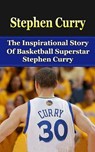 Stephen Curry: The Inspirational Story of Basketball Superstar Stephen Curry - Bill Redban - 9781508435303