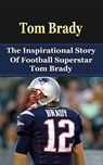 Tom Brady: The Inspirational Story of Football Superstar Tom Brady - Bill Redban - 9781508435457