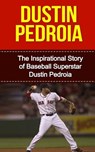 Dustin Pedroia: The Inspirational Story of Baseball Superstar Dustin Pedroia - Bill Redban - 9781508436065