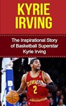 Kyrie Irving: The Inspirational Story of Basketball Superstar Kyrie Irving - Bill Redban - 9781508437123