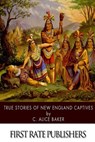 True Stories of New England Captives - C. Alice Baker - 9781508452119