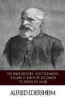The Bible History, Old Testament, Volume 5: Birth of Solomon to Reign of Ahab - Alfred Edersheim - 9781508544937