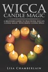 Wicca Candle Magic: A Beginner's Guide to Practicing Wiccan Candle Magic, with Simple Candle Spells - Lisa Chamberlain - 9781508551409