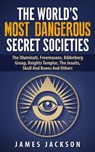 The World's Most Dangerous Secret Societies - PhD James Jackson - 9781508684503