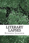 Literary Lapses: (Stephen Leacock Classics Collection) - Stephen Leacock - 9781508764601