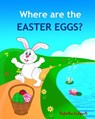 Where are the Easter Eggs: Easter bunny book, Baby Easter book, Toddler Easter book, Easter for babies, Easter picture books, Easter counting boo - Sujatha Lalgudi - 9781508805663