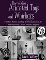 How to Make Animated Toys and Whirligigs: Full-Size Patterns and Step-by-Step Instructions for Making Twenty Unique Animated Projects - Jack Wiley - 9781508837275