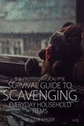 The Preppers Apocalypse Survival Guide to Scavenging Everyday Household Items - Steve Rayder - 9781508914648