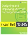 Exam Ref 70-345 Designing and Deploying Microsoft Exchange Server 2016 - Paul Cunningham ; Brian Svidergol - 9781509302079