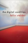 The Digital Condition - FELIX (UNIVERSITY OF APPLIED ARTS  SOCIAL SCIENCES,  Zurich, Switzerland) Stalder - 9781509519606