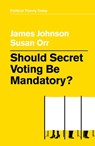 Should Secret Voting Be Mandatory? - James Johnson ; Susan Orr - 9781509538171
