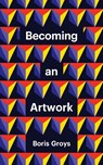 Becoming an Artwork - Boris Groys - 9781509551972