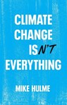 Climate Change isn't Everything - Mike (University of East Anglia) Hulme - 9781509556168