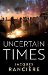Uncertain Times - Jacques Ranciere - 9781509558698