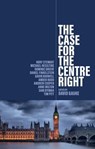The Case for the Centre Right - Rory Stewart ; Michael Heseltine ; Dominic Grieve ; Daniel Finkelstein ; Gavin Barwell ; Amber Rudd ; Andrew Cooper ; Anne Milton ; Sam Gyimah ; Tim Pitt - 9781509560837