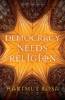 Democracy Needs Religion - Hartmut (Friedrich Schiller University Jena Rosa - 9781509561223
