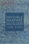 Invisible Warfare - Liao Yiwu - 9781509562954