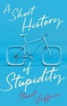 A Short History of Stupidity - Stuart Jeffries - 9781509563500