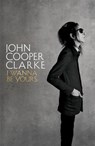 I Wanna Be Yours - John Cooper Clarke - 9781509896103