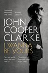 I Wanna Be Yours - John Cooper Clarke - 9781509896127