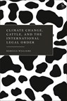 Climate Change, Cattle, and the International Legal Order - Rebecca Williams - 9781509968589