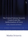 The United Nations Security Council and the Authorisation of Force - Marko (Palacky University Svicevic - 9781509971251