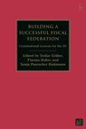 Building a Successful Fiscal Federation - Stefan (Vienna University of Economics and Business Griller ; Florian (University of Salzburg Huber ; Sonja Puntscher (Salzburg Centre of EU Studies – SCEUS Riekmann - 9781509988655
