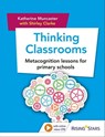 Thinking Classrooms: Metacognition Lessons for Primary Schools - Katherine Muncaster ; Shirley Clarke - 9781510429017