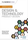 My Revision Notes: OCR AS/A Level Design and Technology: Product Design - Simeon Arnold ; Julia Morrison ; Dave Sumpner - 9781510459823