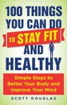 100 Things You Can Do to Stay Fit and Healthy - Scott Douglas - 9781510712362