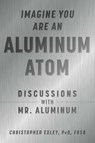 Imagine You Are An Aluminum Atom - Christopher Exley - 9781510762534