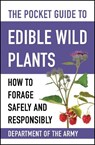 The Pocket Guide to Edible Wild Plants: How to Forage Safely and Responsibly - U S Department of the Army - 9781510777279
