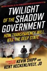 Twilight of the Shadow Government - Kevin Shipp ; Kent Heckenlively - 9781510782068