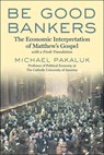 Be Good Bankers: The Economic Interpretation of Matthew's Gospel, with a Fresh Translation - Michael Pakaluk - 9781510782341