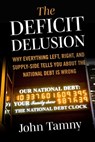Deficit Delusion: Why Everything Left, Right, and Supply-Side Tells You about the National Debt Is Wrong - John Tamny - 9781510784857